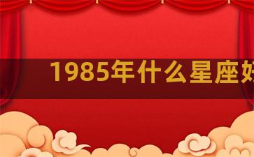 1985年什么星座好命