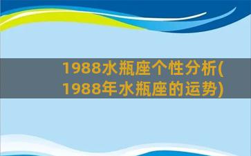 1988水瓶座个性分析(1988年水瓶座的运势)