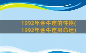 1992年金牛座的性格(1992年金牛座男命运)