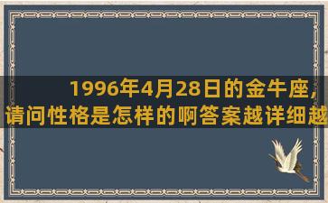 1996年4月28日的金牛座,请问性格是怎样的啊答案越详细越好