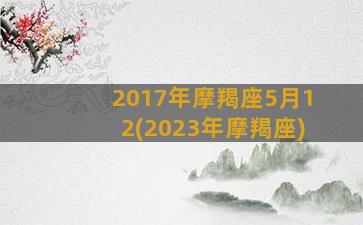 2017年摩羯座5月12(2023年摩羯座)