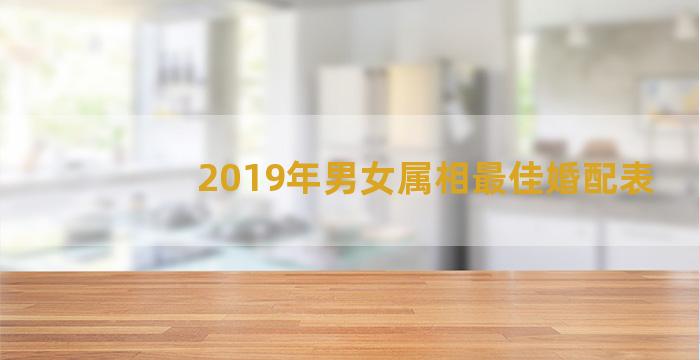 2019年男女属相最佳婚配表