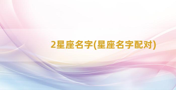 2星座名字(星座名字配对)