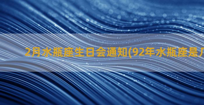 2月水瓶座生日会通知(92年水瓶座是几月生日)