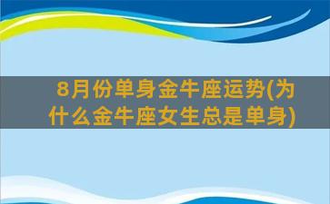 8月份单身金牛座运势(为什么金牛座女生总是单身)