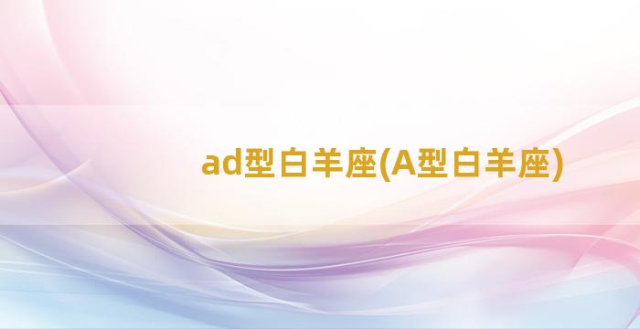 ad型白羊座(A型白羊座)