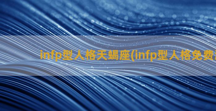 infp型人格天蝎座(infp型人格免费测试)