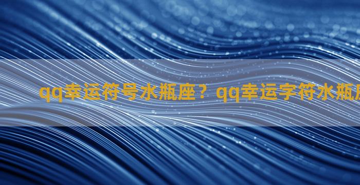 qq幸运符号水瓶座？qq幸运字符水瓶座什么样子