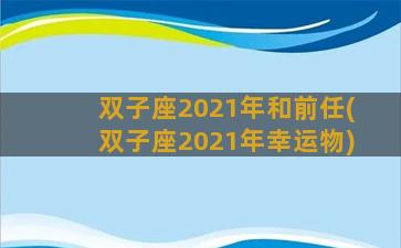 双子座2021年和前任(双子座2021年幸运物)