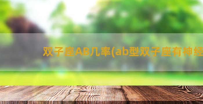 双子座AB几率(ab型双子座有神经病)