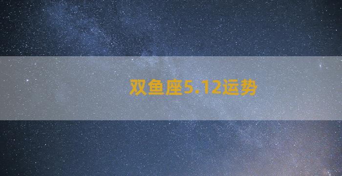 双鱼座5.12运势