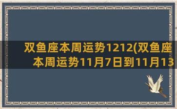 双鱼座本周运势1212(双鱼座本周运势11月7日到11月13日2022年)