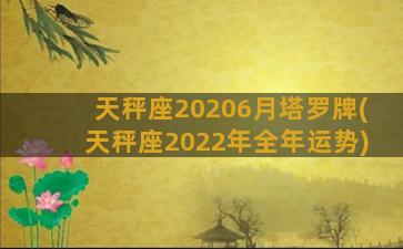 天秤座20206月塔罗牌(天秤座2022年全年运势)