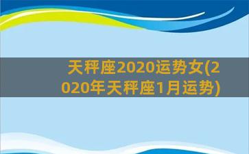 天秤座2020运势女(2020年天秤座1月运势)