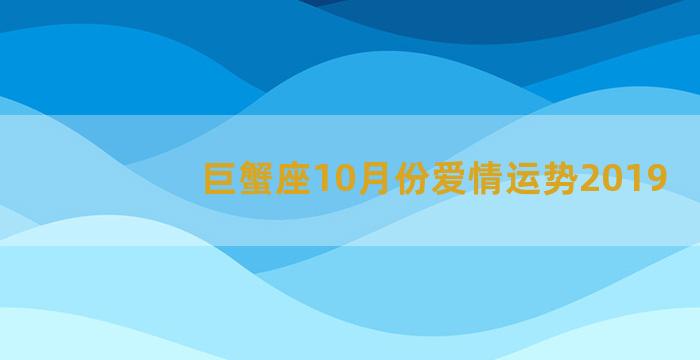 巨蟹座10月份爱情运势2019