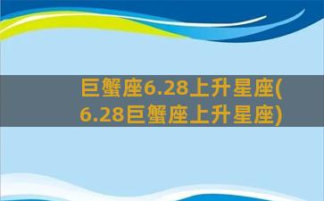 巨蟹座6.28上升星座(6.28巨蟹座上升星座)