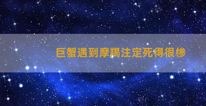 巨蟹遇到摩羯注定死得很惨