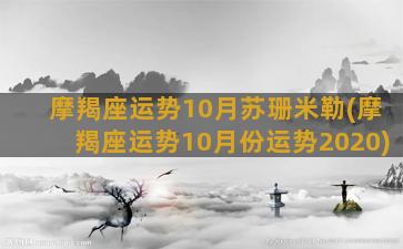 摩羯座运势10月苏珊米勒(摩羯座运势10月份运势2020)