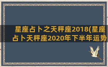 星座占卜之天秤座2018(星座占卜天秤座2020年下半年运势)