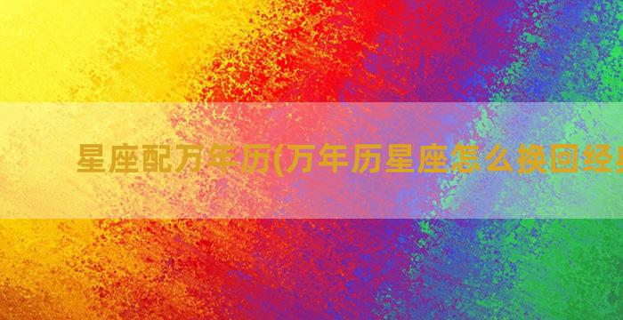 星座配万年历(万年历星座怎么换回经典页面)