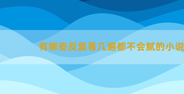 有哪些反复看几遍都不会腻的小说