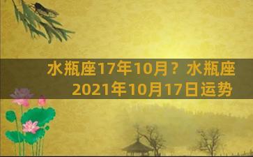 水瓶座17年10月？水瓶座2021年10月17日运势