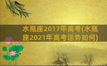 水瓶座2017年高考(水瓶座2021年高考运势如何)