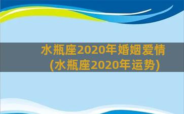 水瓶座2020年婚姻爱情(水瓶座2020年运势)