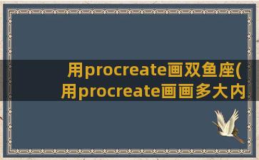 用procreate画双鱼座(用procreate画画多大内存好)