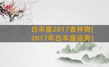 白羊座2017吉祥物(2017年白羊座运势)