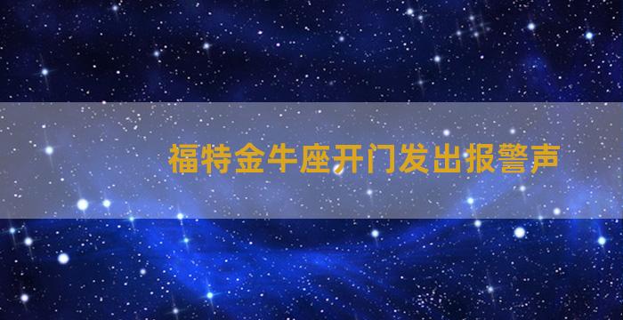 福特金牛座开门发出报警声