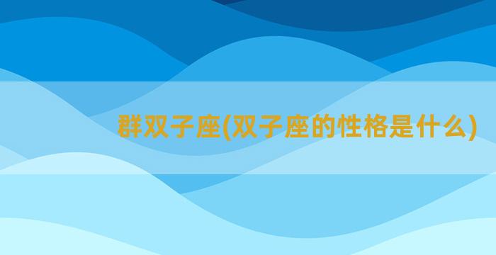 群双子座(双子座的性格是什么)