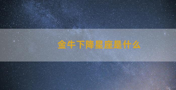 金牛下降星座是什么