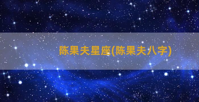 陈果夫星座(陈果夫八字)